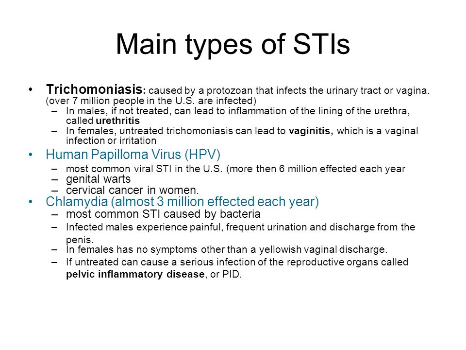 Main types of STIs Trichomoniasis: caused by a protozoan that infects the urinary tract or vagina. (over 7 million people in the U.S. are infected)