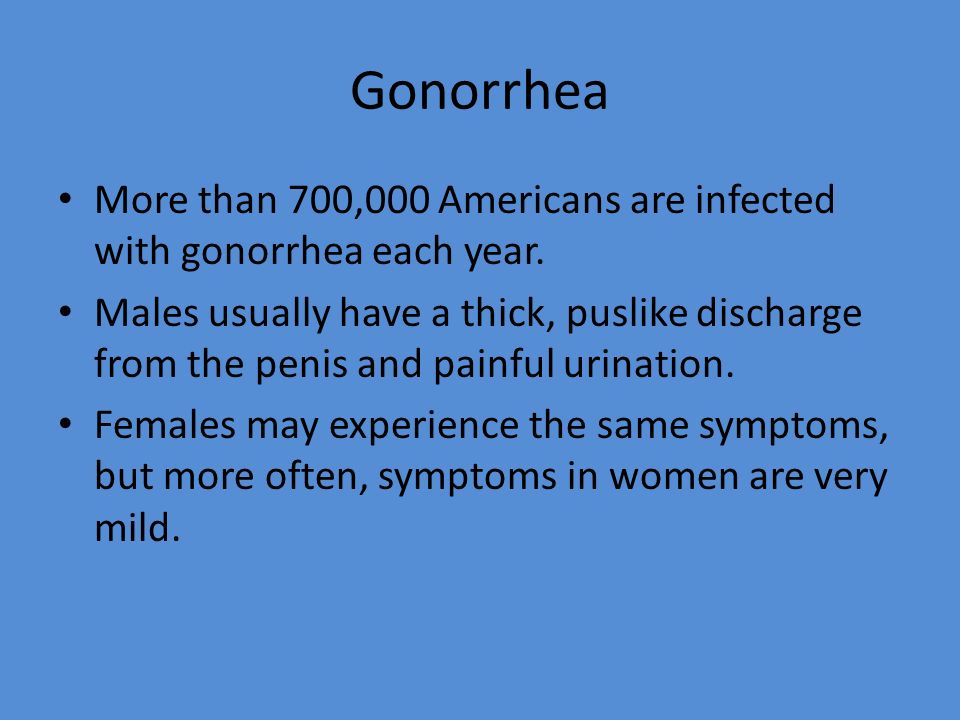 Gonorrhea More than 700,000 Americans are infected with gonorrhea each year.