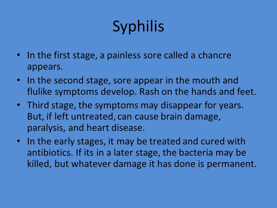 Syphilis In the first stage, a painless sore called a chancre appears.