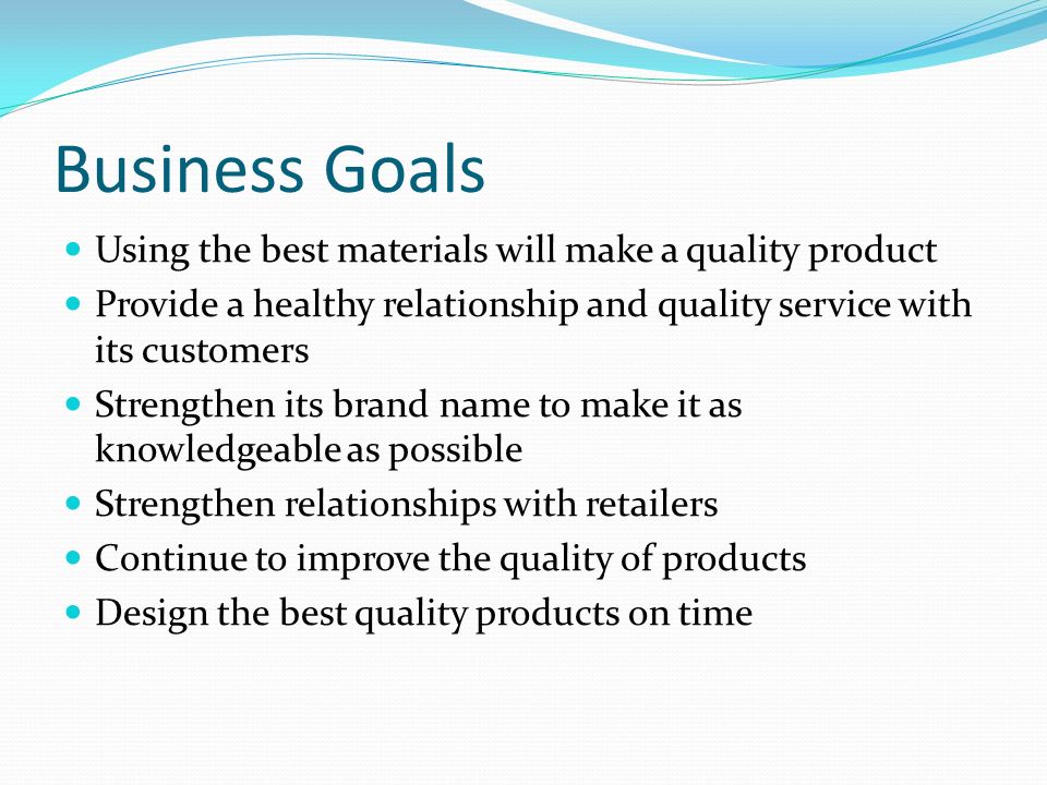 Business Goals Using the best materials will make a quality product