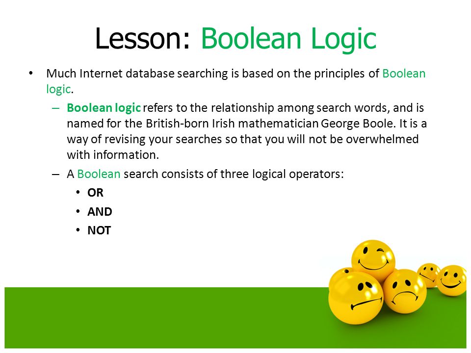 Lesson: Boolean Logic Much Internet database searching is based on the principles of Boolean logic.