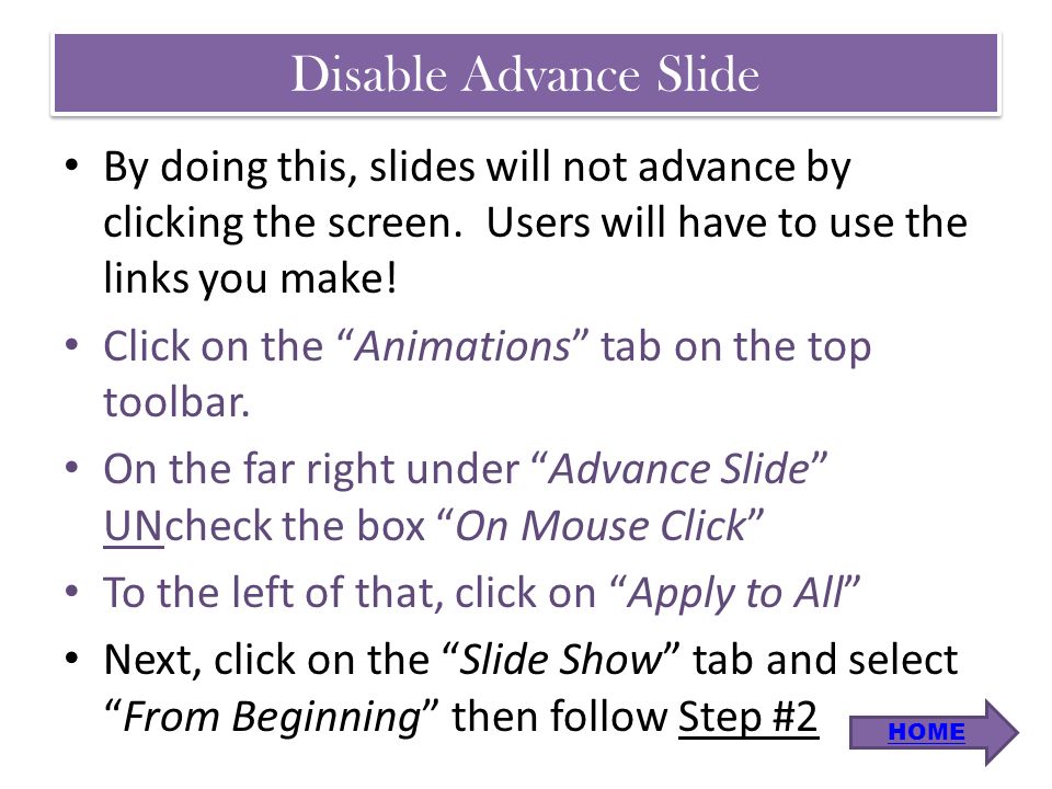 Disable Advance Slide By doing this, slides will not advance by clicking the screen. Users will have to use the links you make!