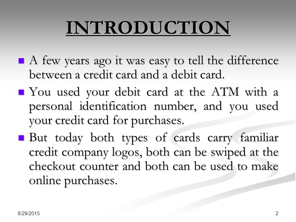 INTRODUCTION A few years ago it was easy to tell the difference between a credit card and a debit card.