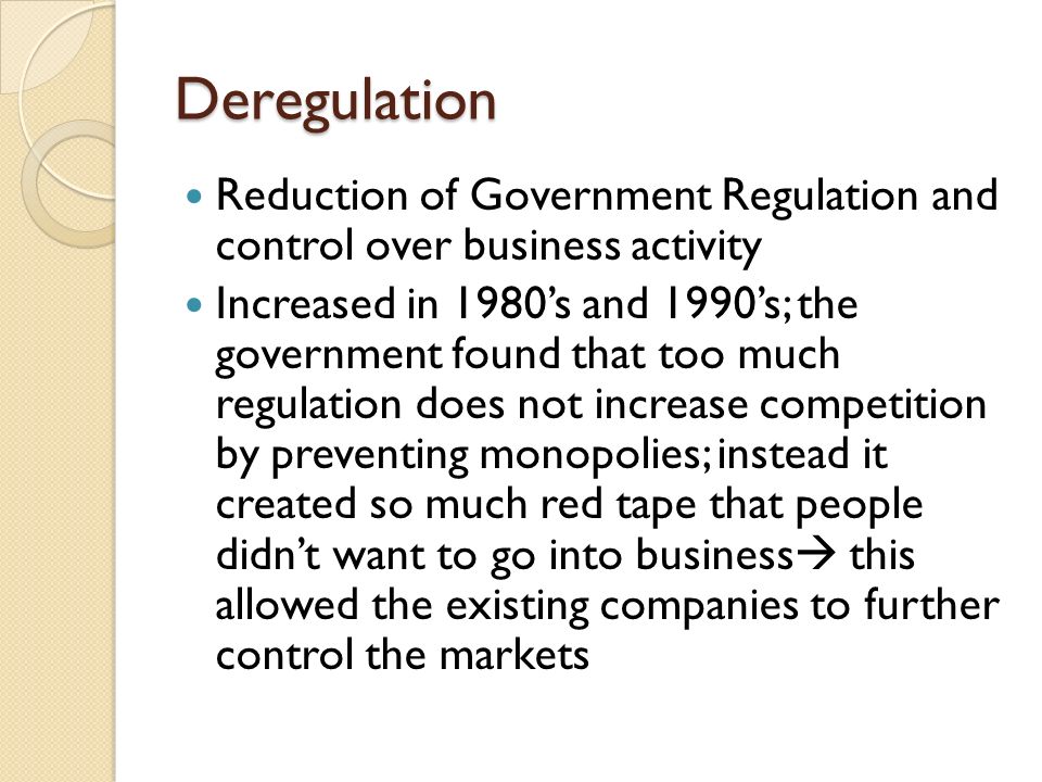 Deregulation Reduction of Government Regulation and control over business activity.