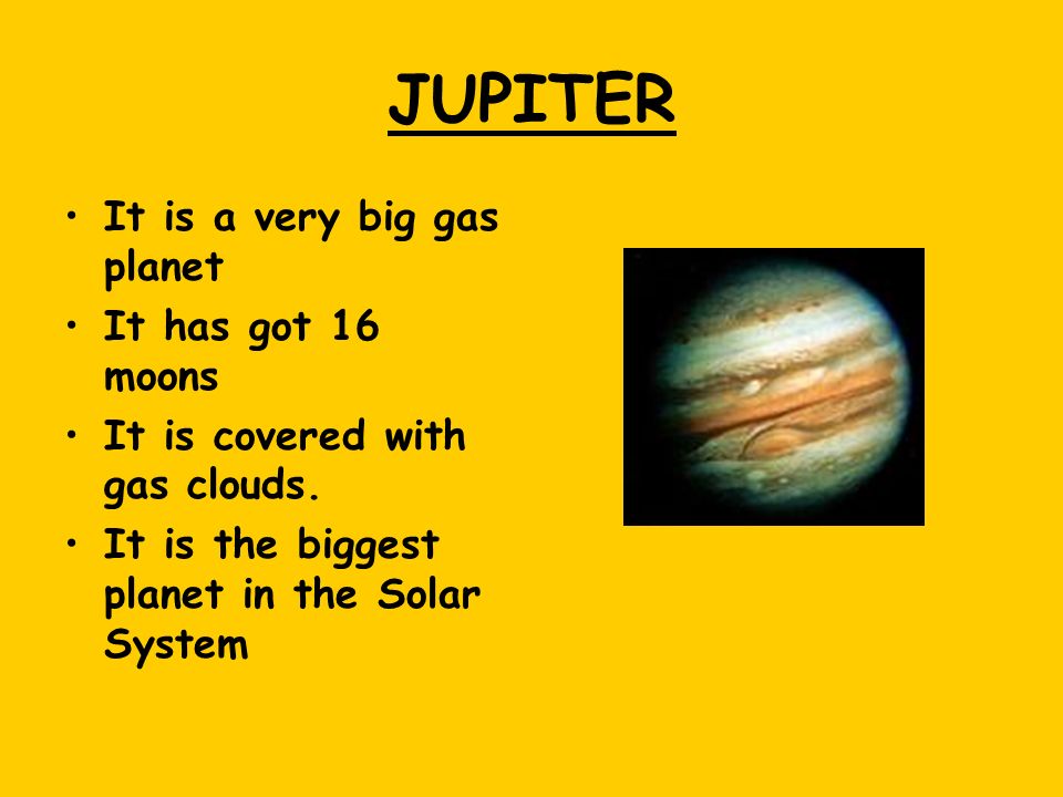 JUPITER It is a very big gas planet It has got 16 moons