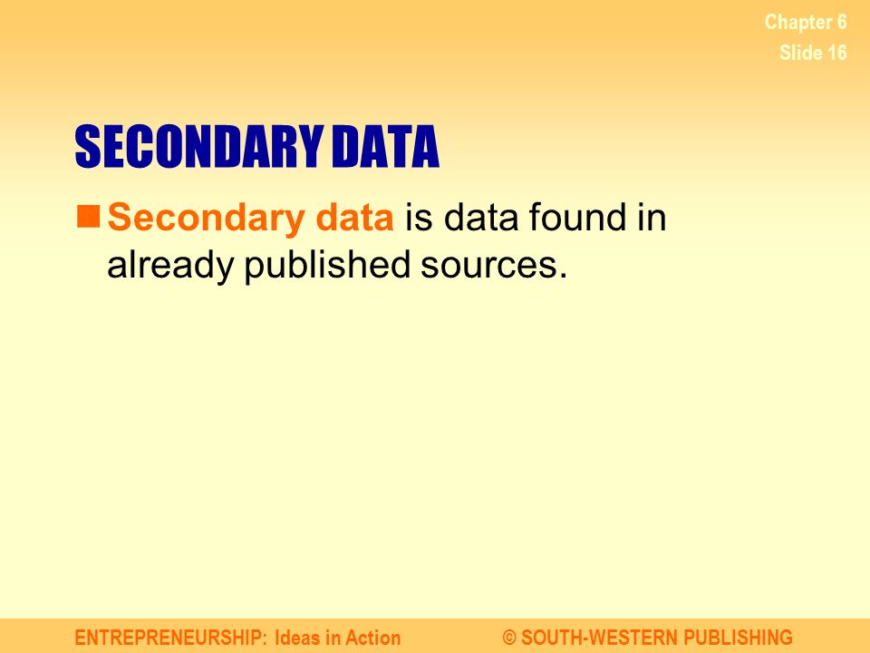 Chapter 6 SECONDARY DATA Secondary data is data found in already published sources.