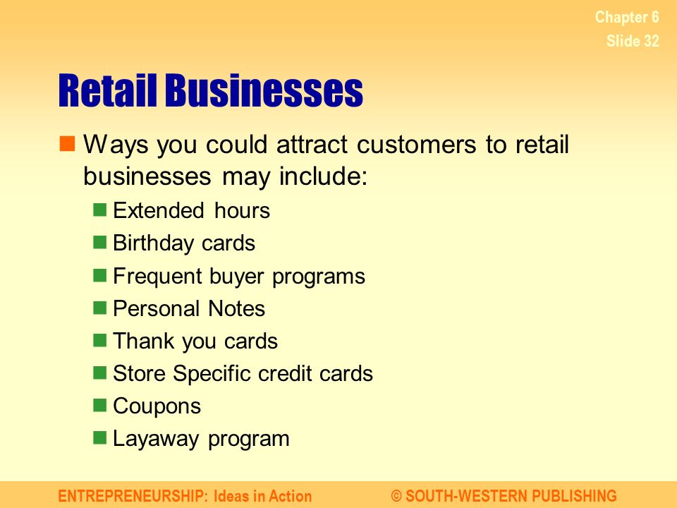 Chapter 6 Retail Businesses. Ways you could attract customers to retail businesses may include: Extended hours.
