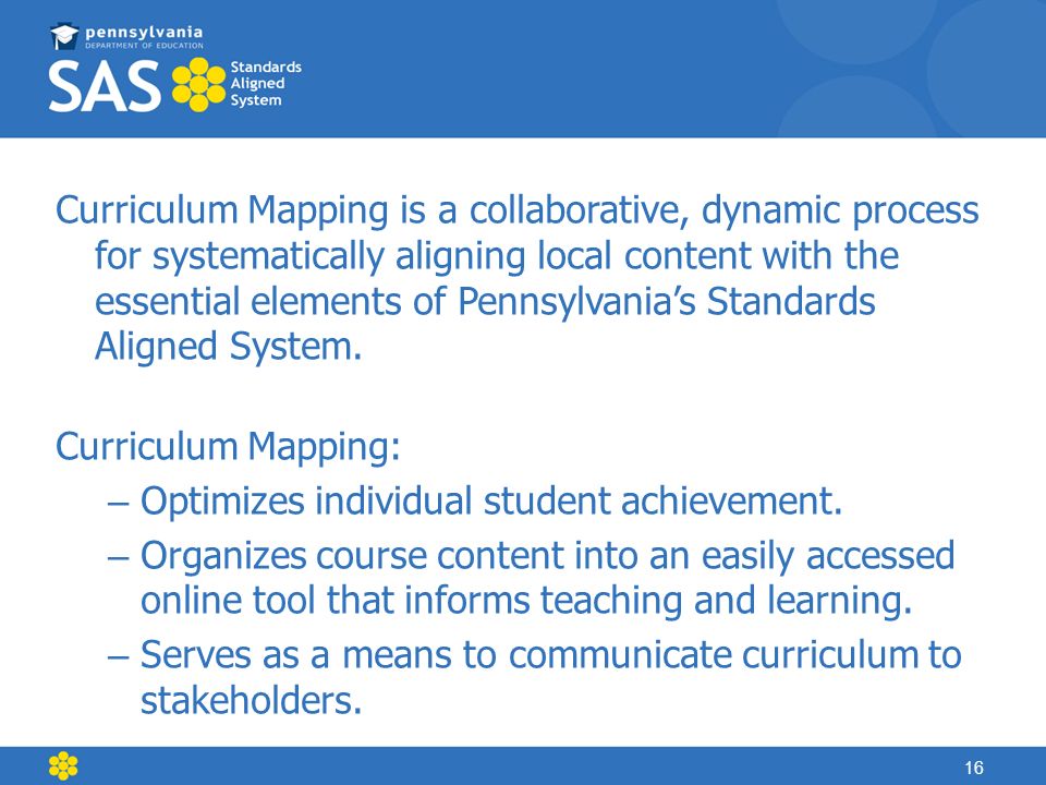 Curriculum Mapping is a collaborative, dynamic process for systematically aligning local content with the essential elements of Pennsylvania’s Standards Aligned System.