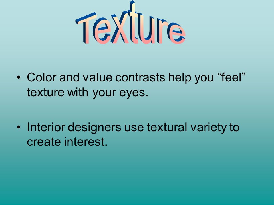 Texture Color and value contrasts help you feel texture with your eyes.