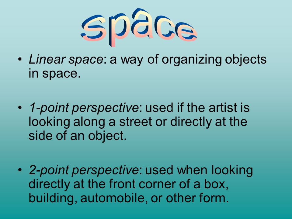 Space Linear space: a way of organizing objects in space.