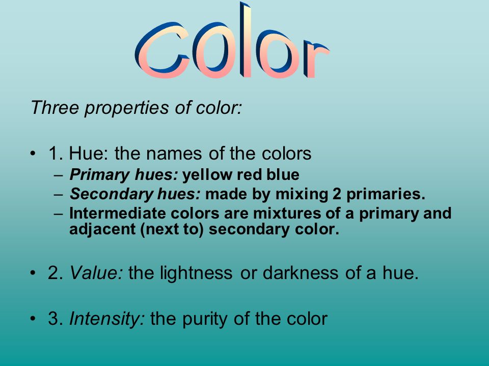 Color Three properties of color: 1. Hue: the names of the colors