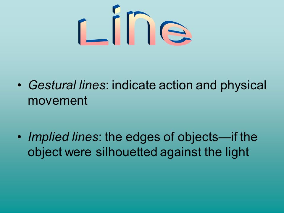 Line Gestural lines: indicate action and physical movement