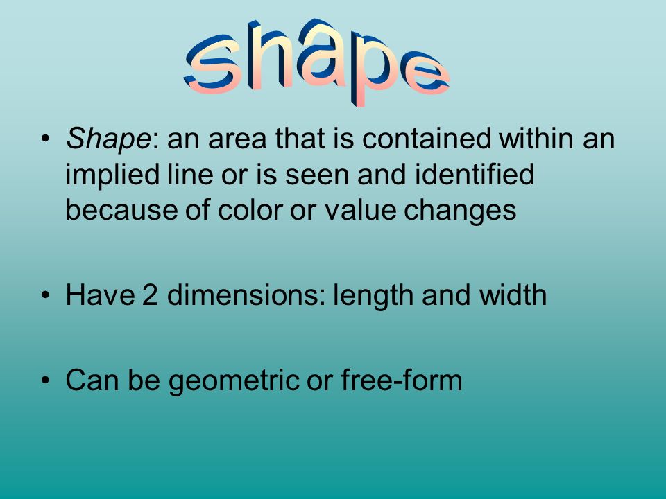 Shape Shape: an area that is contained within an implied line or is seen and identified because of color or value changes.