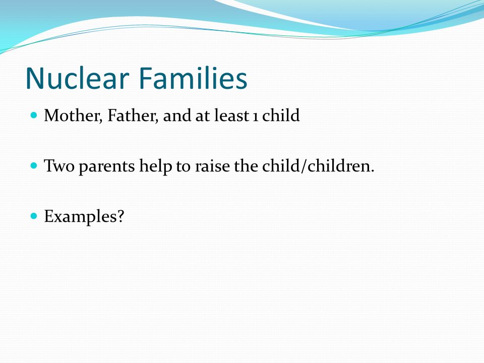 Nuclear Families Mother, Father, and at least 1 child