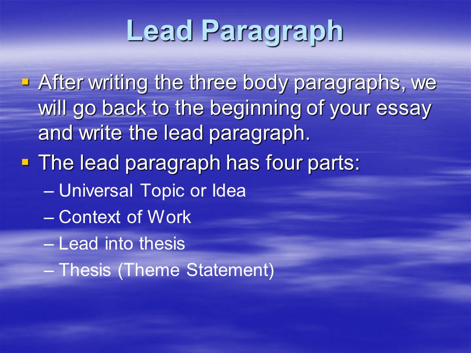 Lead Paragraph After writing the three body paragraphs, we will go back to the beginning of your essay and write the lead paragraph.