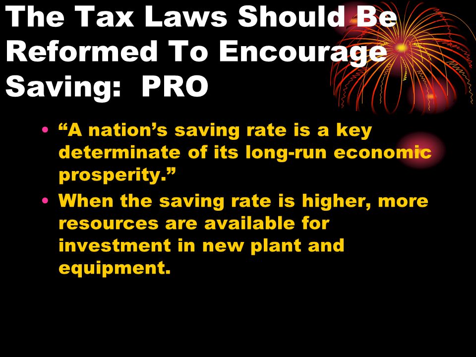 The Tax Laws Should Be Reformed To Encourage Saving: PRO