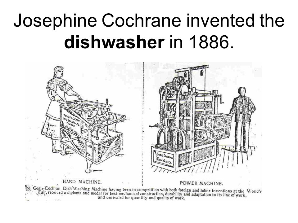 Josephine Cochrane invented the dishwasher in 1886.