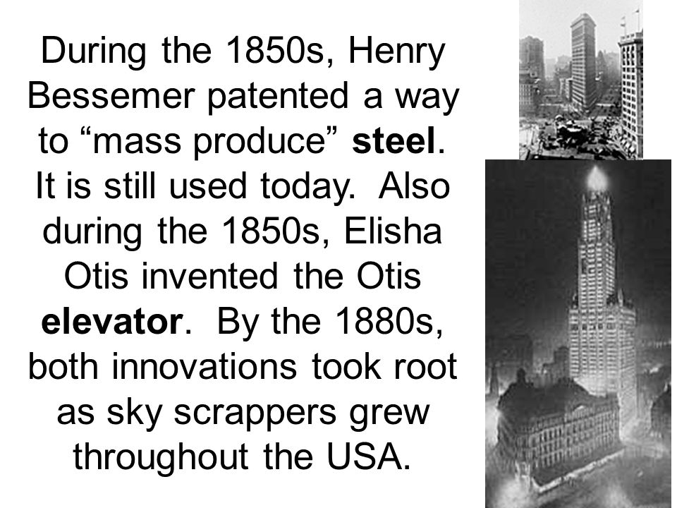During the 1850s, Henry Bessemer patented a way to mass produce steel.