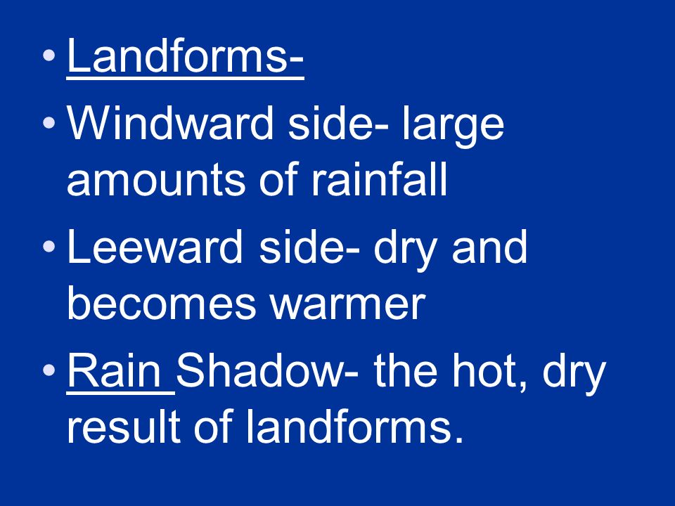 Landforms- Windward side- large amounts of rainfall.