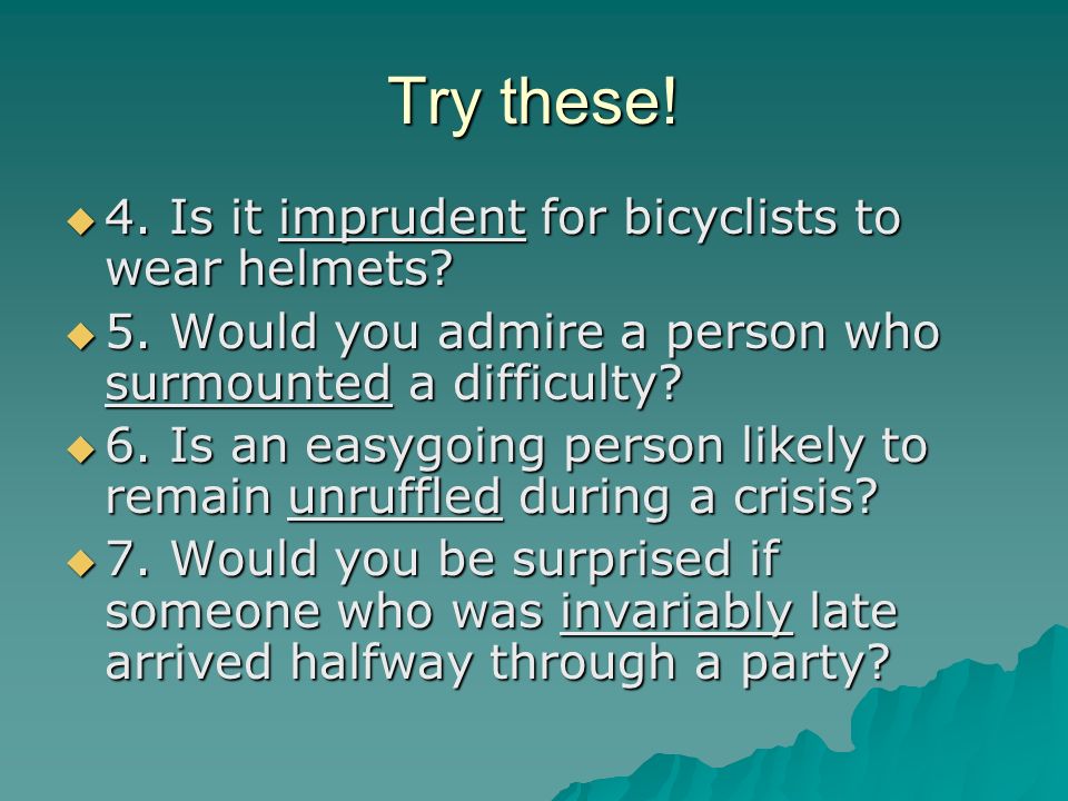 Try these! 4. Is it imprudent for bicyclists to wear helmets