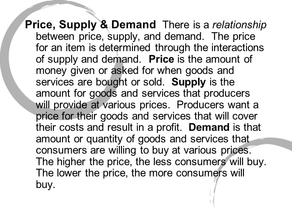 Price, Supply & Demand There is a relationship between price, supply, and demand.