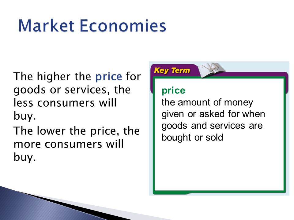 Market Economies The higher the price for goods or services, the less consumers will buy. The lower the price, the more consumers will buy.