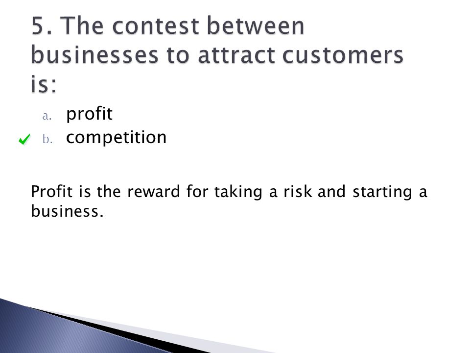 5. The contest between businesses to attract customers is: