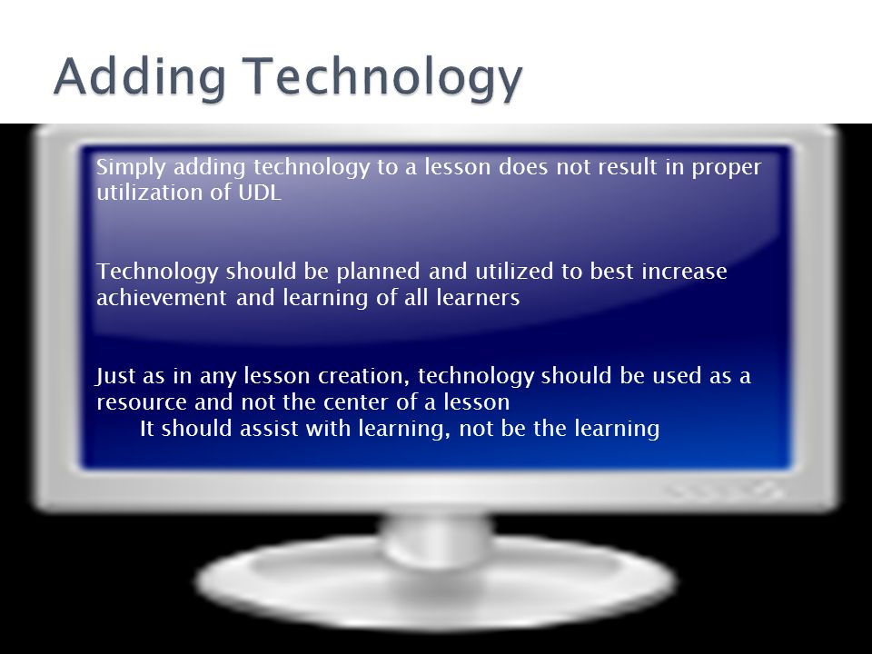 Adding Technology Simply adding technology to a lesson does not result in proper utilization of UDL.