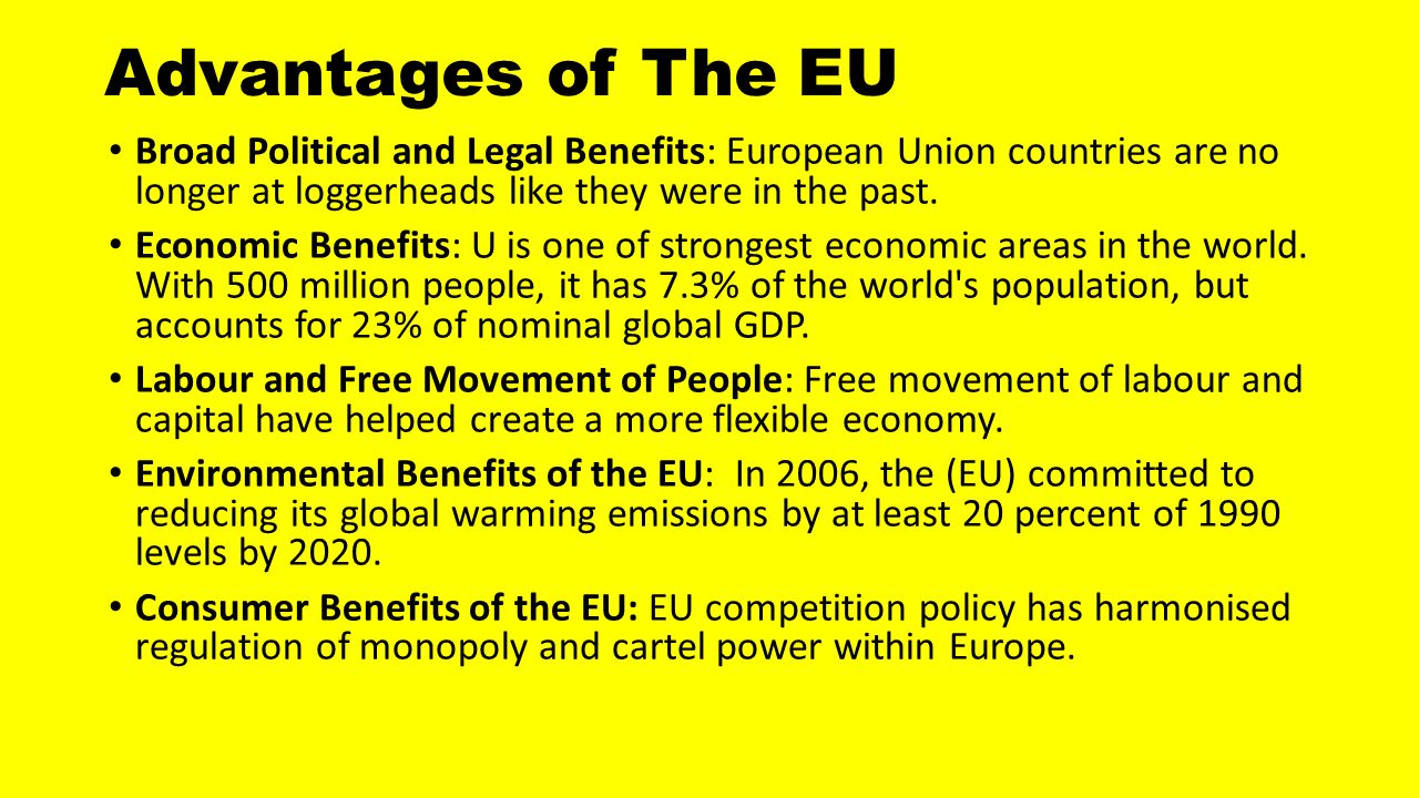 Advantages of The EU Broad Political and Legal Benefits: European Union countries are no longer at loggerheads like they were in the past.