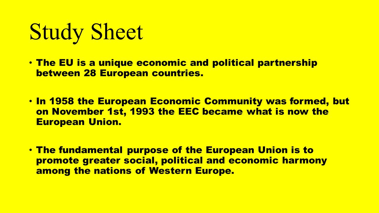 Study Sheet The EU is a unique economic and political partnership between 28 European countries.