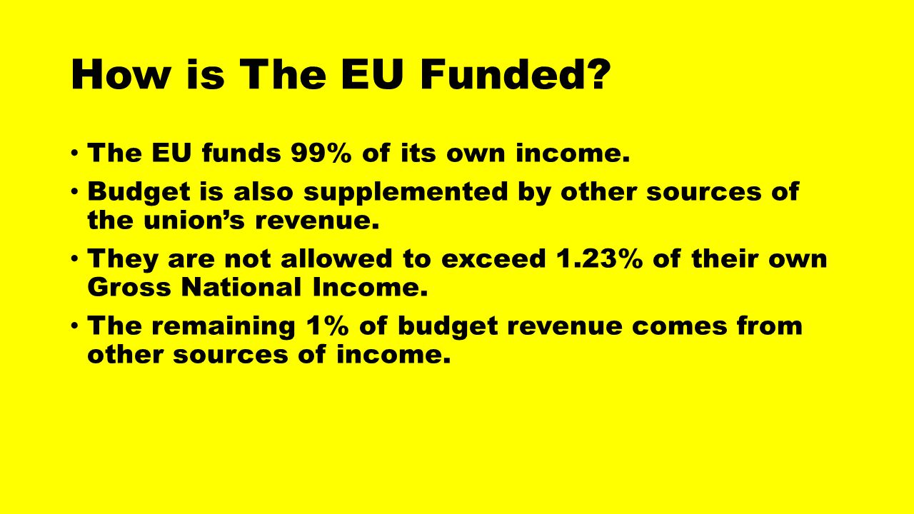 How is The EU Funded The EU funds 99% of its own income.