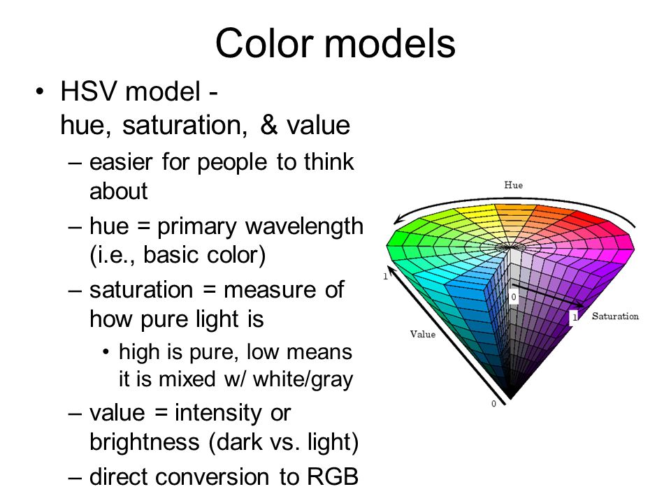 Color models HSV model - hue, saturation, & value