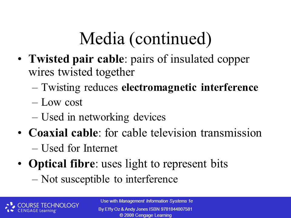 Media (continued) Twisted pair cable: pairs of insulated copper wires twisted together. Twisting reduces electromagnetic interference.