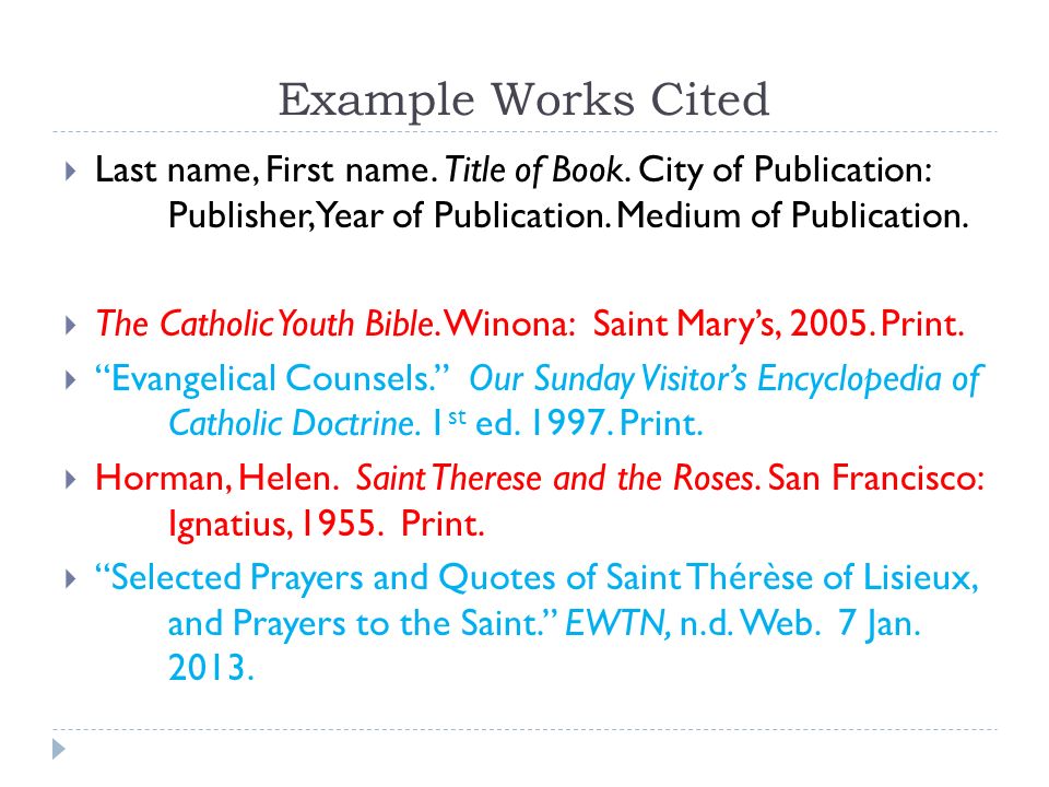 Example Works Cited Last name, First name. Title of Book. City of Publication: Publisher, Year of Publication. Medium of Publication.