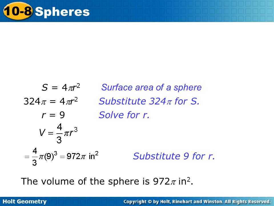 S = 4r2 Surface area of a sphere. 324 = 4r2. Substitute 324 for S. r = 9. Solve for r. Substitute 9 for r.