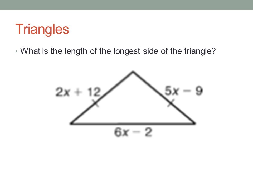 Triangles What is the length of the longest side of the triangle