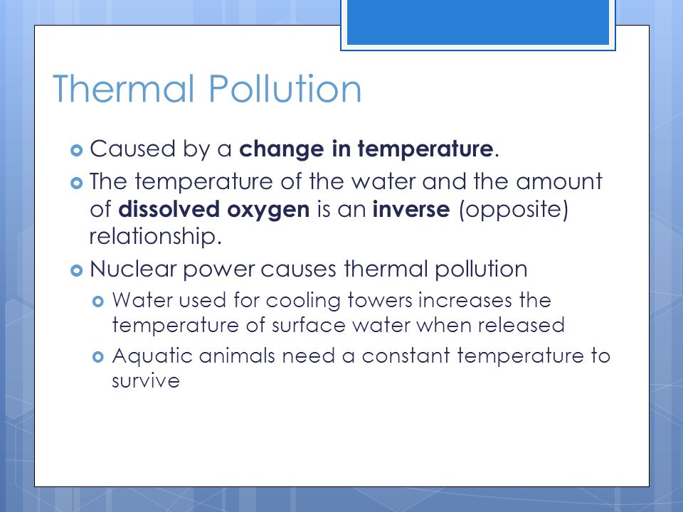 Thermal Pollution Caused by a change in temperature.