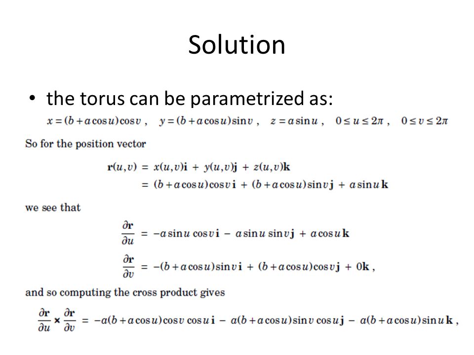 Solution the torus can be parametrized as: