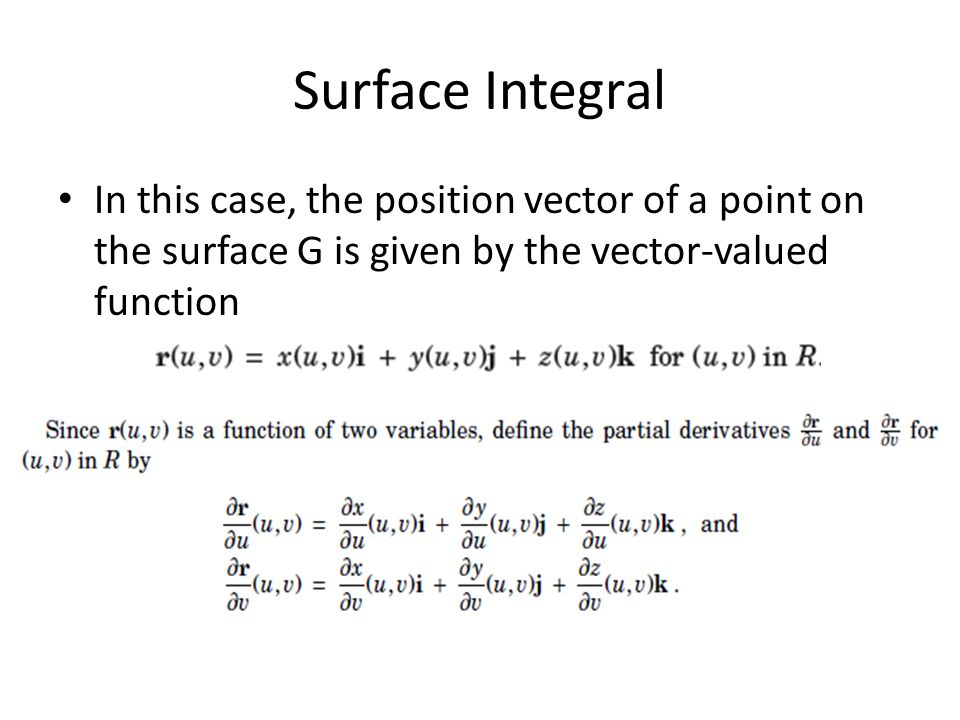 Surface Integral In this case, the position vector of a point on the surface G is given by the vector-valued function.