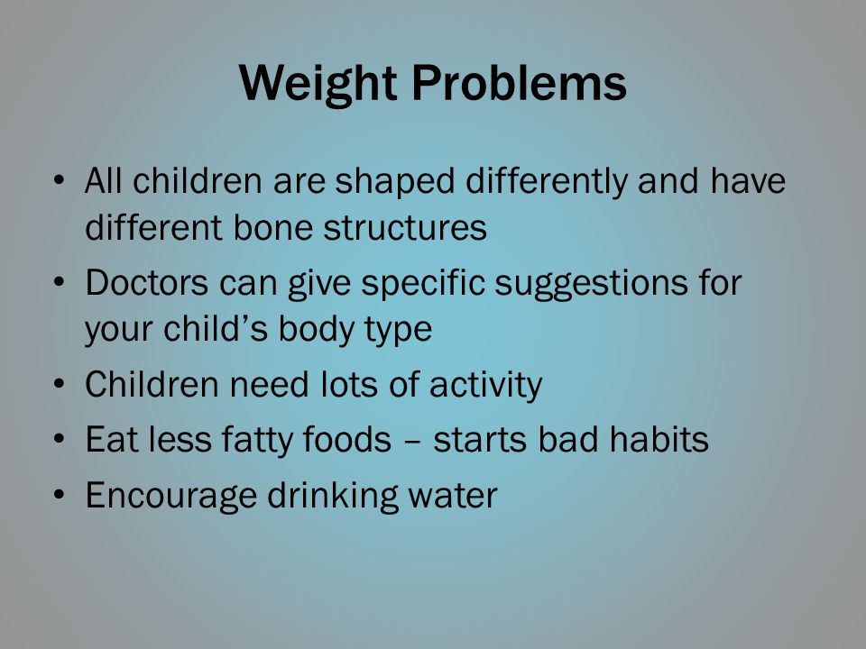 Weight Problems All children are shaped differently and have different bone structures.