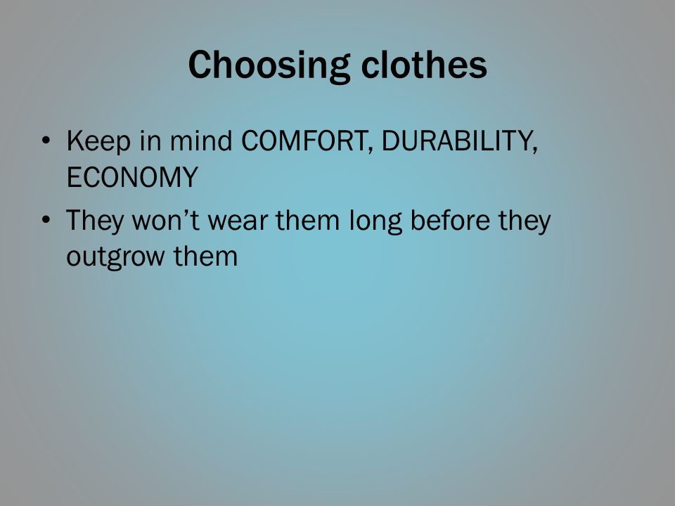 Choosing clothes Keep in mind COMFORT, DURABILITY, ECONOMY