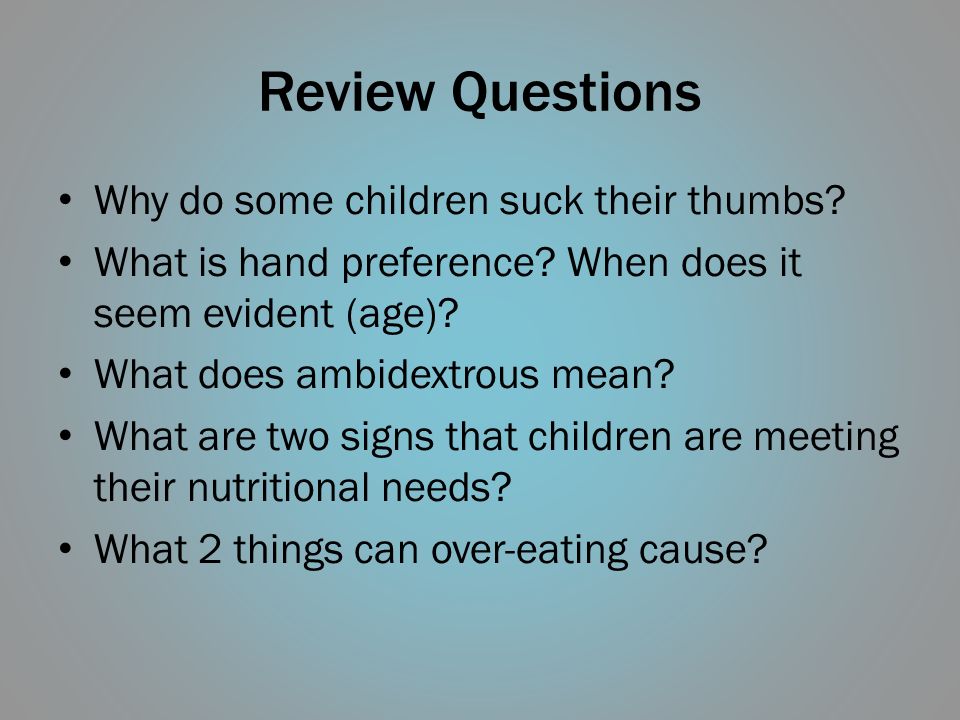 Review Questions Why do some children suck their thumbs