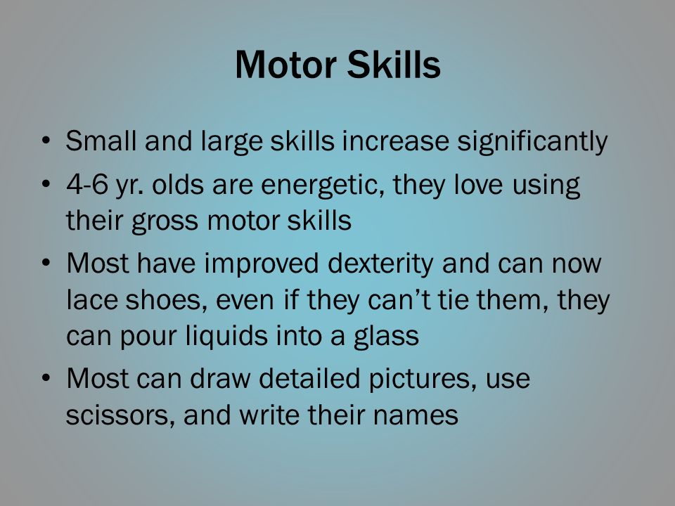 Motor Skills Small and large skills increase significantly