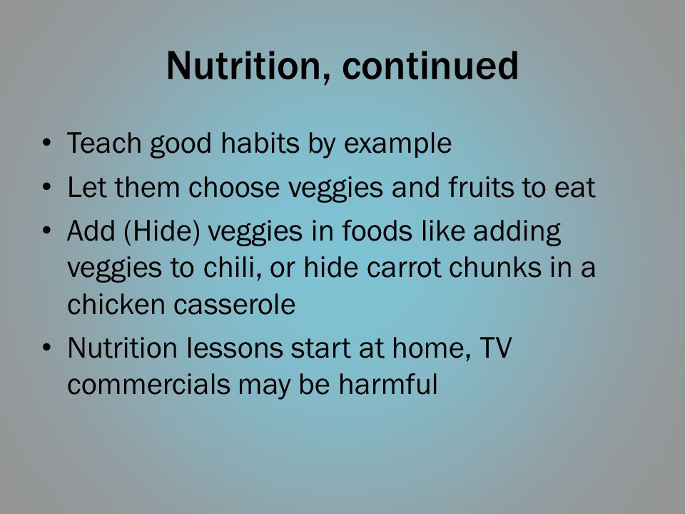 Nutrition, continued Teach good habits by example
