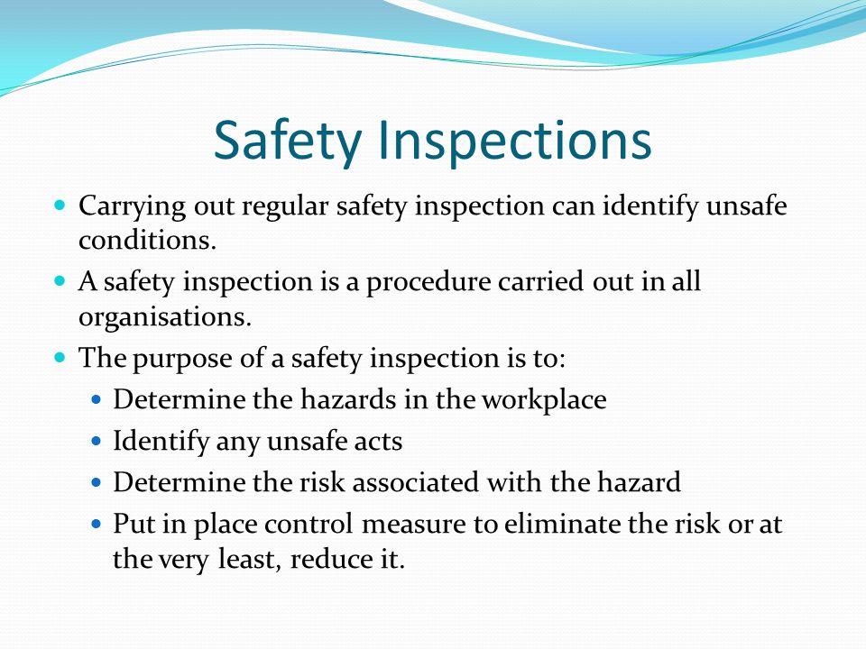 Safety Inspections Carrying out regular safety inspection can identify unsafe conditions.