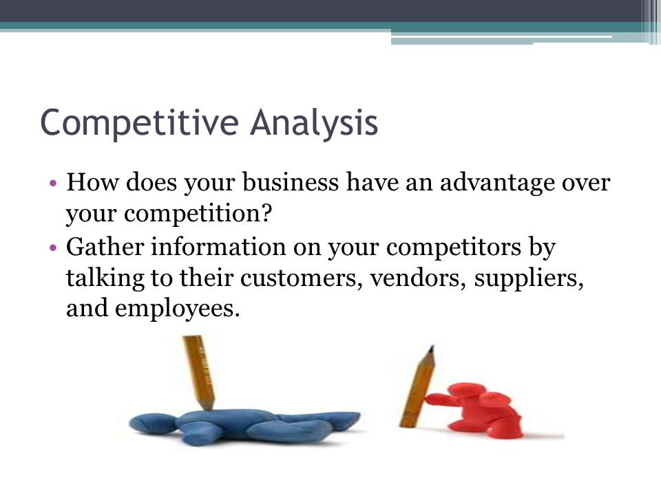 Competitive Analysis How does your business have an advantage over your competition