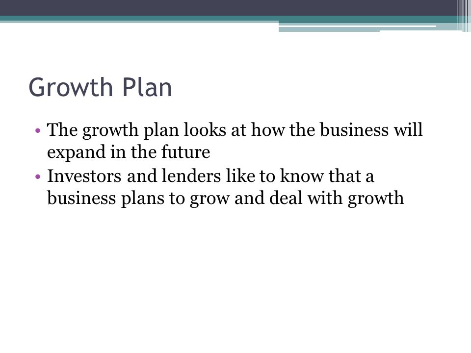 Growth Plan The growth plan looks at how the business will expand in the future.