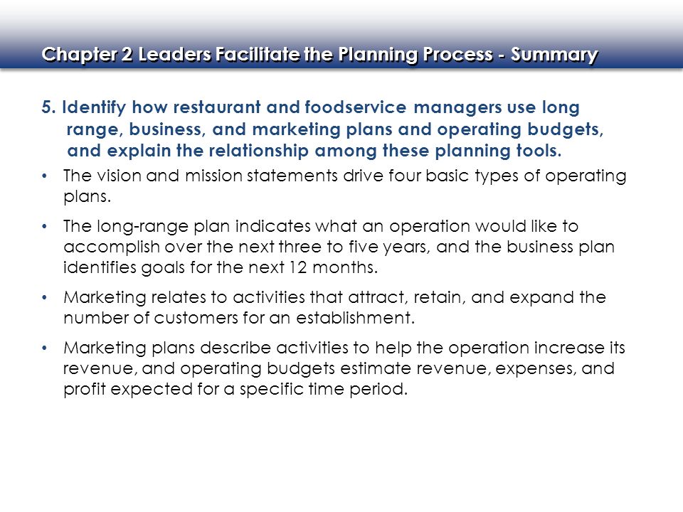 5. Identify how restaurant and foodservice managers use long range, business, and marketing plans and operating budgets, and explain the relationship among these planning tools.