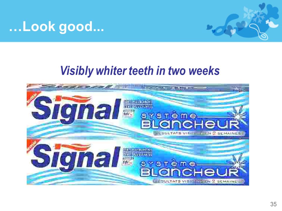 …Look good... Visibly whiter teeth in two weeks