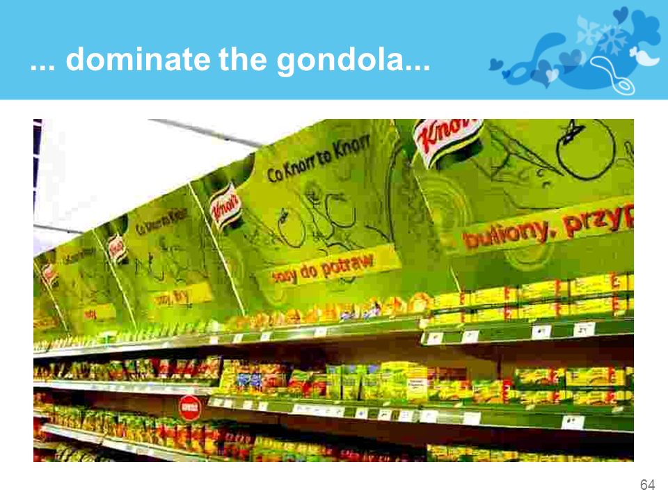 ... dominate the gondola... Here is another example of Knorr in Poland using the customer/retailers as a communication channel.